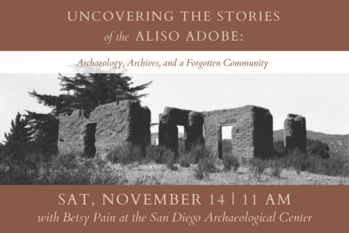Uncovering the Stories of the Aliso Adobe: Archaeology, Archives, and a Forgotten Community at San Diego Archaeological Center